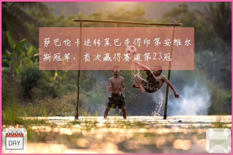 萨巴伦卡逆转莱巴夺得印第安维尔斯冠军，首次赢得赛道第23冠