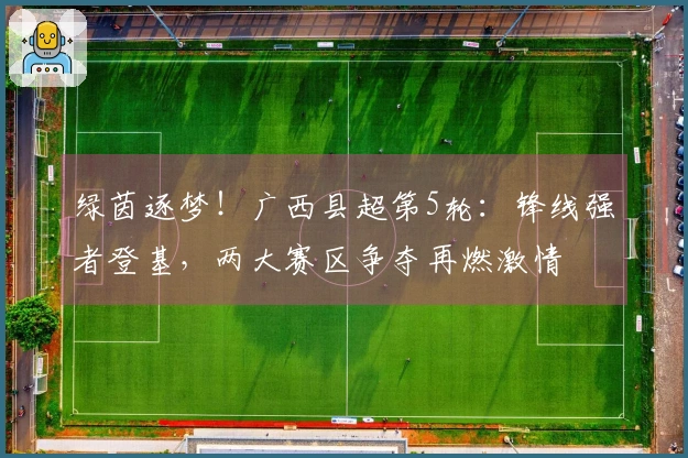 绿茵逐梦！广西县超第5轮：锋线强者登基，两大赛区争夺再燃激情